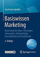 Basiswissen Marketing : Quick Guide für (Quer-) Einsteiger, Jobwechsler, Selbstständige, Auszubildende und Studierende