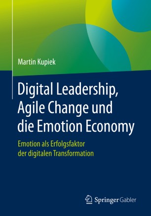 Digital Leadership, Agile Change und die Emotion Economy Emotion als Erfolgsfaktor der digitalen Transformation