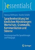 Sprachentwicklung bei kindlichen Hörstörungen: Wortschatz, Grammatik, Kommunikation und Stimme : Forschungsstand für Sprachtherapie und Pädagogik