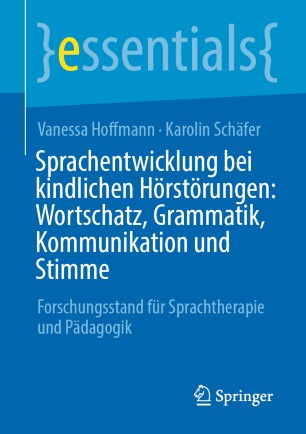 Sprachentwicklung bei kindlichen Hörstörungen: Wortschatz, Grammatik, Kommunikation und Stimme Forschungsstand für Sprachtherapie und Pädagogik