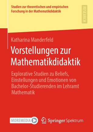 Vorstellungen zur Mathematikdidaktik Explorative Studien zu Beliefs, Einstellungen und Emotionen von Bachelor-Studierenden im Lehramt Mathematik