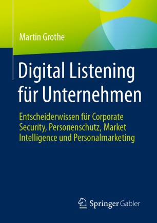 Digital Listening für Unternehmen : Entscheiderwissen für Corporate Security, Personenschutz, Market Intelligence und Personalmarketing