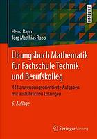 Übungsbuch Mathematik für Fachschule Technik und Berufskolleg 444 anwendungsorientierte Aufgaben mit ausführlichen Lösungen