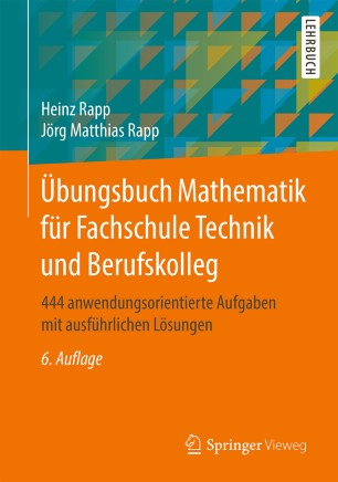 Übungsbuch Mathematik für Fachschule Technik und Berufskolleg : 444 anwendungsorientierte Aufgaben mit ausführlichen Lösungen