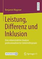 Leistung, Differenz und Inklusion Eine rekonstruktive Analyse professionalisierter Unterrichtspraxis