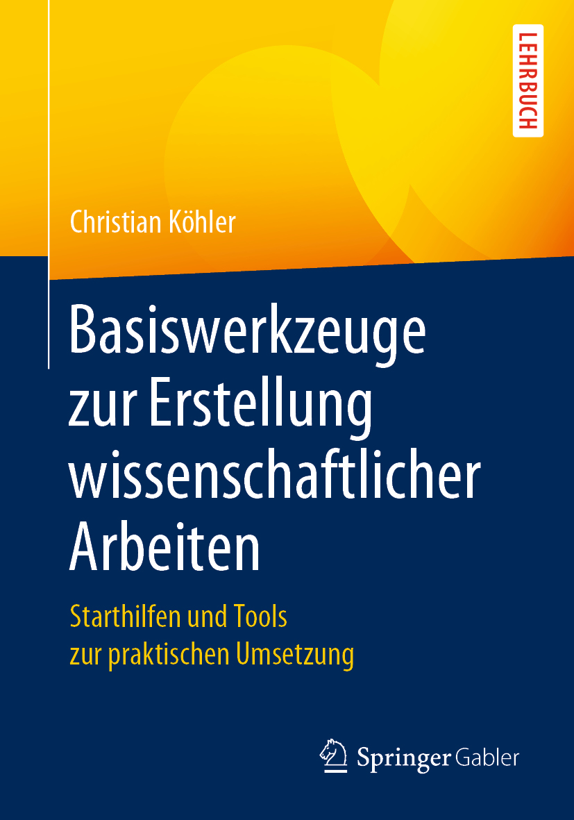 Basiswerkzeuge zur Erstellung wissenschaftlicher Arbeiten : Starthilfen und Tools zur praktischen Umsetzung