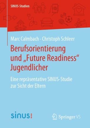 Berufsorientierung und ,,Future Readiness Jugendlicher : Eine Repräsentative SINUS-Studie Zur Sicht der Eltern.