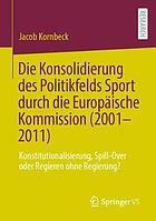 Die Konsolidierung des Politikfelds Sport durch die Europäische Kommission (2001-2011) Konstitutionalisierung, Spill-Over oder Regieren ohne Regierung?