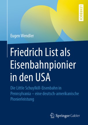 Friedrich List Als Eisenbahnpionier in Den USA : Die Little Schuylkill-Eisenbahn in Pennsylvania - eine Deutsch-Amerikanische Pionierleistung.