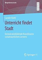 Unterricht Findet Stadt : Demokratiebildende Koordinaten Sozialräumlichen Lernens.