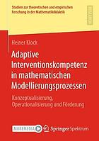 ADAPTIVE INTERVENTIONSKOMPETENZ IN MATHEMATISCHEN MODELLIERUNGSPROZESSEN : konzeptualisierung,... operationalisierung und frderung.