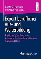 Export Beruflicher Aus- und Weiterbildung : Entwicklung und Evaluation Kultursensitiver Lerndienstleistungen Am Beispiel China.