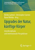 Upgrades der Natur, künftige Körper Interdisziplinäre und internationale Perspektiven.