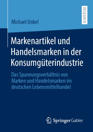 Markenartikel und Handelsmarken in der Konsumgüterindustrie Das Spannungsverhältnis von Marken und Handelsmarken im deutschen Lebensmittelhandel