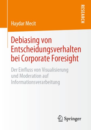 Debiasing von Entscheidungsverhalten bei Corporate Foresight Der Einfluss von Visualisierung und Moderation auf Informationsverarbeitung