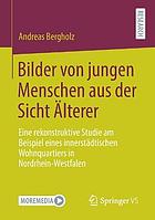 Bilder Von Jungen Menschen Aus der Sicht Älterer : Eine Rekonstruktive Studie Am Beispiel Eines Innerstädtischen Wohnquartiers in Nordrhein-Westfalen.