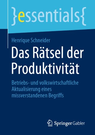 Das Rätsel der Produktivität : Betriebs- und Volkswirtschaftliche Aktualisierung Eines Missverstandenen Begriffs.