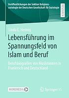 LEBENSFHRUNG IM SPANNUNGSFELD VON ISLAM UND BERUF : berufsbiografien von musliminnen in frankreich... und deutschland.