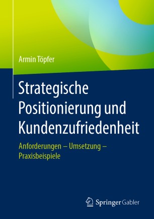 Strategische Positionierung und Kundenzufriedenheit : Anforderungen - Umsetzung - Praxisbeispiele.