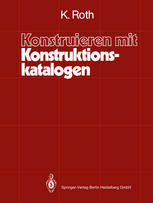 Konstruieren Mit Konstruktionskatalogen : Systematisierung und Zweckmäßige Aufbereitung Technischer Sachverhalte Für das Methodische Konstruieren.