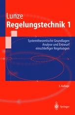 Regelungstechnik 1 : Systemtheoretische Grundlagen, Analyse und Entwurf einschleifiger Regelungen