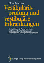 Vestibularisprüfung und vestibuläre Erkrankungen Ein Leitfaden für Praxis und Klinik zur Diagnostik und Therapie von Schwindel und Gleichgewichtsstörungen