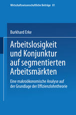 Arbeitslosigkeit und Konjunktur auf segmentierten Arbeitsmärkten Eine makroökonomische Analyse auf der Grundlage der Effizienzlohntheorie