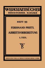 Arbeitsvorbereitung : Erster Teil Betriebswirtschaftliche Vorüberlegungen, werkstoff- und fertigungstechnische Planungen