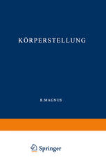 Körperstellung Experimentell-Physiologische Untersuchungen über die Einzelnen bei der Körperstellung in Tätigkeit Tretenden Reflexe, über ihr Zusammenwirken und ihre Störungen