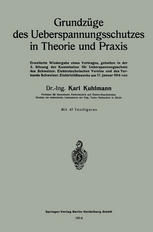 Grundzüge des Ueberspannungsschutzes in Theorie und Praxis Erweiterte Wiedergabe eines Vortrages, gehalten in der 2. Sitzung der Kommission für Ueberspannungsschutz des Schweizer. Elektrotechnischen Vereins und des Verbands Schweizer. Elektrizitätswerke am 17. Januar 1914