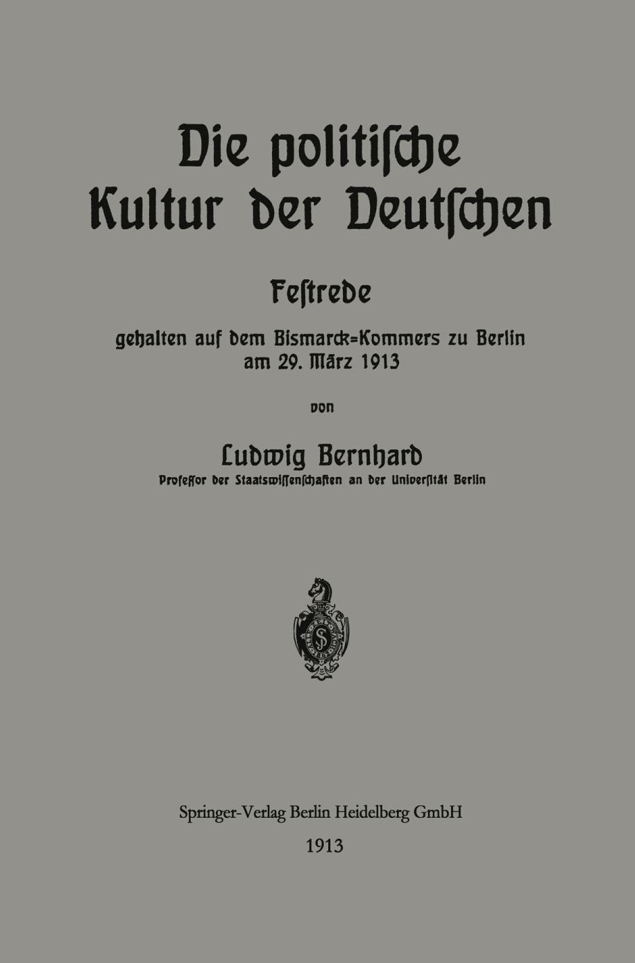 DIE POLITISCHE KULTUR DER DEUTSCHEN;FESTREDE GEHALTEN AUF DEM BISMARCK-KOMMERS ZU BERLIN AM 29. MARZ 1913