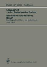 Betriebswirtschaftstheorie. 1,1, Lösungsheft zu den Aufgaben des Buches Betriebswirtschaftstheori : Bd. 1, Grundlagen-, Produktions- und Kostentheorie