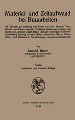 Material- und Zeitaufwand bei Bauarbeiten 127 Tabellen zur Ermittlung der Kosten von Erd-, Maurer-, Putz-, Estrich- und Fliesen-, Asphalt-, Dichtungs- (Isolierungs-), Beton- und Eisenbeton-, Zimmerer-, Dachdecker-, Spengler- (Klempner-), Tischler-(Schreiner-), Beschlag-, Glaser-, Maler-, Anstreicher-, Klebe-, Hafner-(Ofen- und Herdsetzer-), Entwässerungs-, Brunnenmacher-Arbeiten