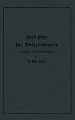 Leitfaden für Polizeibeamte in Frage- und Antwortform : Für den Unterricht in Polizeischulen und Polizeifortbildungsschulen, sowie zum Selbstunterricht für Beamte der Kriminal- und Exekutivpolizei