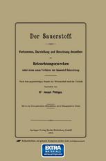 Der Sauerstoff : Vorkommen, Darstellung und Benutzung desselben zu Beleuchtungszwecken nebst einem neuen Verfahren der Sauerstoff-Beleuchtung