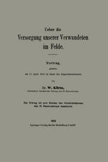 Ueber die Versorgung unserer Verwundeten im Felde : Vortrag, gehalten am 11. April 1915 im Saale des Abgeordnetenhauses