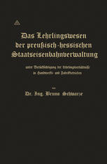 Das Lehrlingswesen der preußisch-hessischen Staatseisenbahnverwaltung unter Berücksichtigung der Lehrlingsverhältnisse in Handwerks- und Fabrikbetrieben