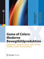 Game of Colors: Moderne Bewegtbildproduktion : Theorie und Praxis für Film, Video und Fernsehen