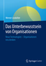 Das Unterbewusstsein von Organisationen : Neue Technologien - Organisationen neu denken