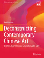 Deconstructing contemporary Chinese art : selected critical writings and conversations, 2007-2014