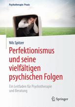 Perfektionismus und seine vielfältigen psychischen Folgen : ein Leitfaden für Psychotherapie und Beratung