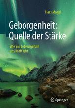 Geborgenheit: Quelle der Stärke Wie ein Lebensgefühl uns Kraft gibt