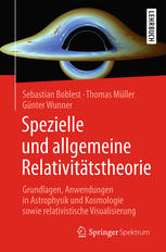 Spezielle und allgemeine Relativitätstheorie : Grundlagen, Anwendungen in Astrophysik und Kosmologie sowie relativistische Visualisierung