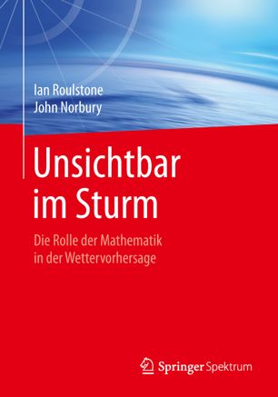 Unsichtbar Im Sturm : Die Rolle der Mathematik in der Wettervorhersage.