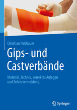 Gips- und Castverbände Material, Technik, korrektes Anlegen und Fehlervermeidung