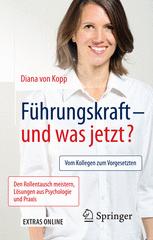 Führungskraft - und was jetzt? Vom Kollegen zum Vorgesetzten: Den Rollentausch meistern, Lösungen aus Psychologie und Praxis