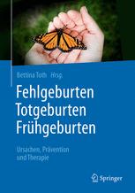 Fehlgeburten, Totgeburten, Frühgeburten Ursachen, Prävention und Therapie