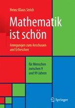 Mathematik ist schön Anregungen zum Anschauen und Erforschen für Menschen zwischen 9 und 99 Jahren