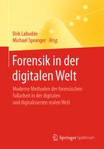 Forensik in der digitalen Welt : Moderne Methoden der forensischen Fallarbeit in der digitalen und digitalisierten realen Welt