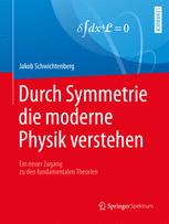 Durch Symmetrie die moderne Physik verstehen : Ein neuer Zugang zu den fundamentalen Theorien